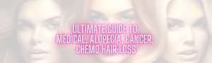 Ultimate Guide to Medical, Alopecia, Cancer, Chemo Hair Loss
